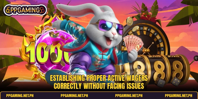 Establishing proper active wagers correctly without facing issues