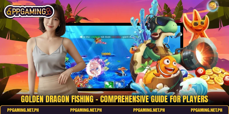 Golden Dragon Fishing - Comprehensive Guide For Players