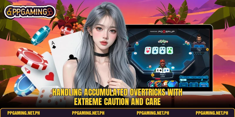 Handling accumulated overtricks with extreme caution and care