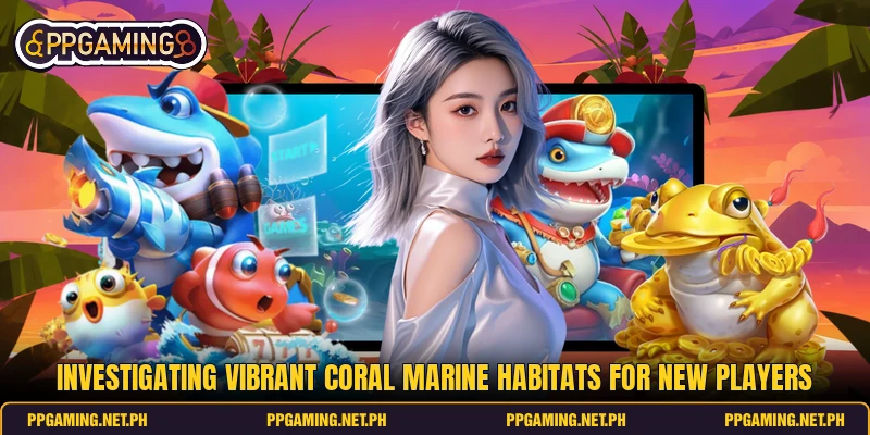 Investigating vibrant coral marine habitats for new players Investigating vibrant coral marine habitats for new players