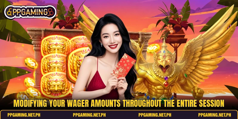 Modifying your wager amounts throughout the entire session Modifying your wager amounts throughout the entire session