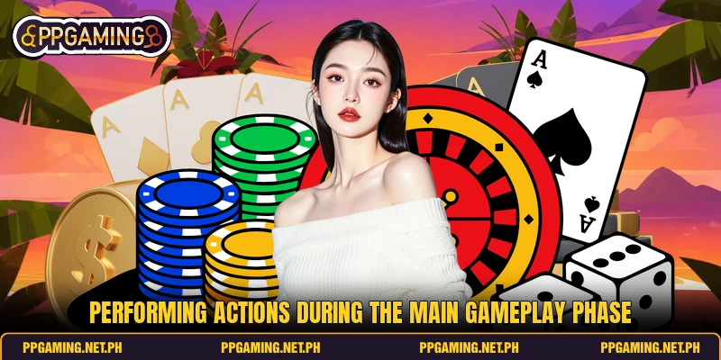 Performing actions during the main gameplay phase Performing actions during the main gameplay phase