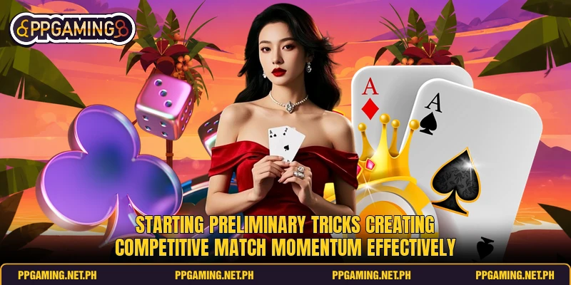 Starting preliminary tricks creating competitive match momentum effectively